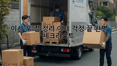 이사 후 짐 정리, 이제 걱정 끝! 완벽 체크리스트