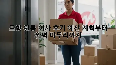 포항 원룸 이사 후기: 예산 계획부터 완벽 마무리까지!